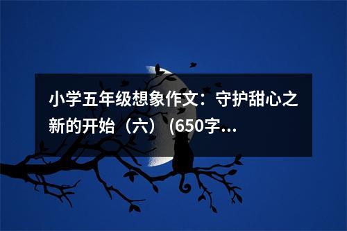 小學(xué)五年級(jí)想象作文：守護(hù)甜心之新的開(kāi)始（六） (650字)