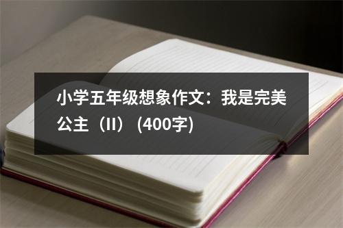小學(xué)五年級想象作文：我是完美公主（II） (400字)