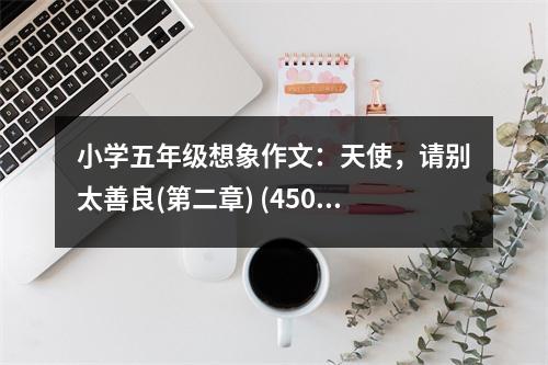 小學(xué)五年級想象作文：天使，請別太善良(第二章) (450字)