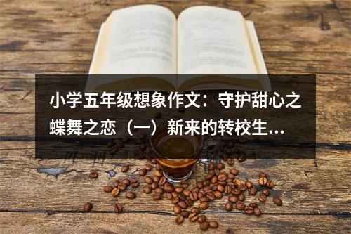 小學(xué)五年級(jí)想象作文：守護(hù)甜心之蝶舞之戀（一）新來的轉(zhuǎn)校生 (500字)