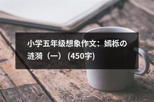 小學(xué)五年級想象作文：嫣櫟の漣漪（一） (450字)