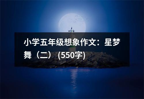 小學(xué)五年級(jí)想象作文：星夢(mèng)舞（二） (550字)