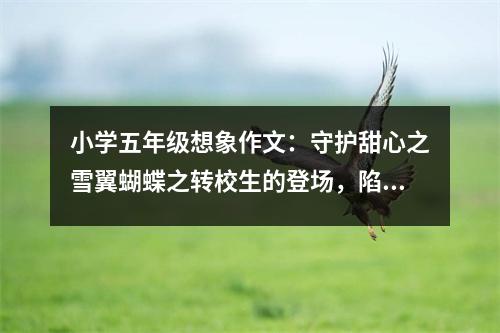小學(xué)五年級(jí)想象作文：守護(hù)甜心之雪翼蝴蝶之轉(zhuǎn)校生的登場(chǎng)，陷害開始了 (450字)