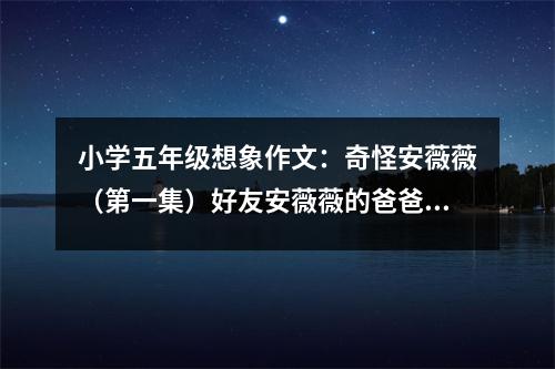 小學(xué)五年級想象作文：奇怪安薇薇（第一集）好友安薇薇的爸爸 (450字)