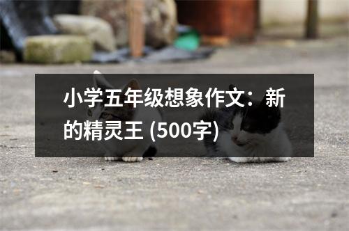 小學五年級想象作文：新的精靈王 (500字)