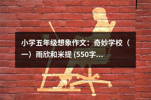 小學五年級想象作文：奇妙學校（一）雨欣和米提 (550字)