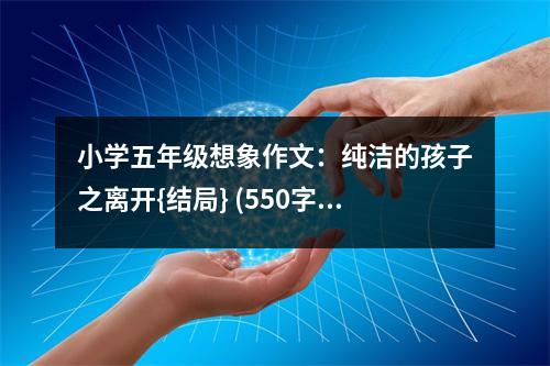 小學(xué)五年級想象作文：純潔的孩子之離開{結(jié)局} (550字)