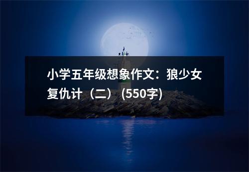 小學(xué)五年級想象作文：狼少女復(fù)仇計（二） (550字)