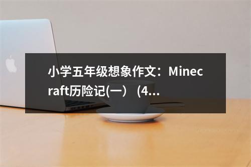 小學(xué)五年級想象作文：Minecraft歷險(xiǎn)記(一） (450字)