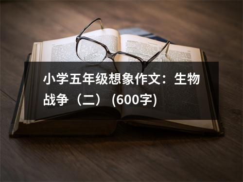 小學(xué)五年級(jí)想象作文：生物戰(zhàn)爭(zhēng)（二） (600字)