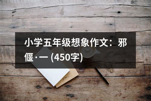 小學(xué)五年級想象作文：邪偃·一 (450字)