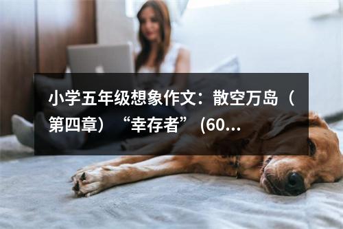 小學(xué)五年級想象作文：散空萬島（第四章）“幸存者” (600字)