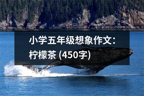 小學(xué)五年級想象作文：檸檬茶 (450字)
