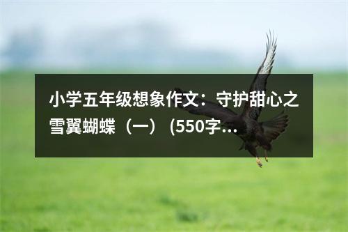 小學(xué)五年級(jí)想象作文：守護(hù)甜心之雪翼蝴蝶（一） (550字)