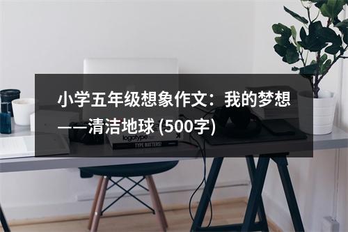 小學(xué)五年級(jí)想象作文：我的夢(mèng)想——清潔地球 (500字)