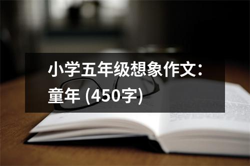 小學(xué)五年級想象作文：童年 (450字)