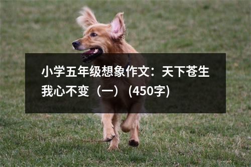 小學(xué)五年級想象作文：天下蒼生我心不變（一） (450字)