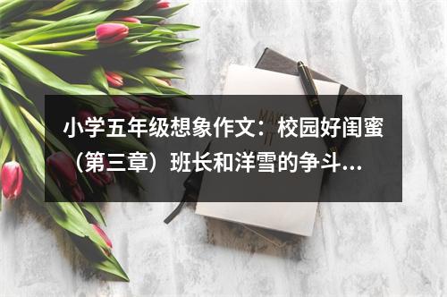 小學(xué)五年級(jí)想象作文：校園好閨蜜（第三章）班長(zhǎng)和洋雪的爭(zhēng)斗 (500字)