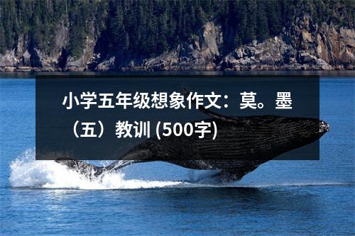 小學(xué)五年級想象作文：莫。墨（五）教訓(xùn) (500字)