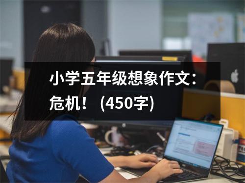 小學(xué)五年級(jí)想象作文：危機(jī)！ (450字)