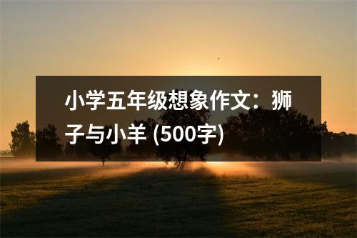 小學(xué)五年級想象作文：獅子與小羊 (500字)