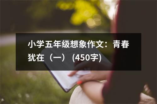小學(xué)五年級(jí)想象作文：青春猶在（一） (450字)