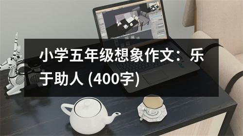 小學(xué)五年級(jí)想象作文：樂于助人 (400字)