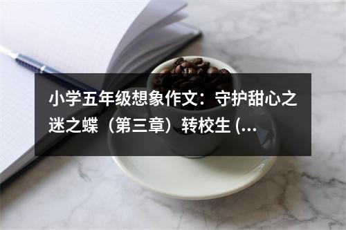 小學(xué)五年級(jí)想象作文：守護(hù)甜心之迷之蝶（第三章）轉(zhuǎn)校生 (550字)
