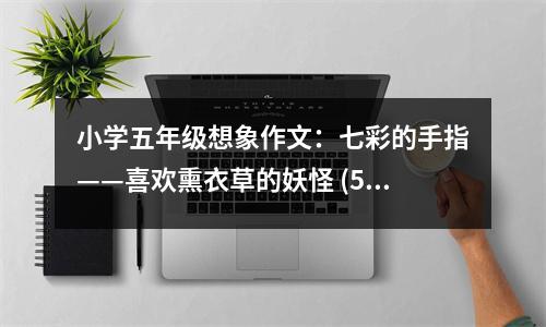 小學五年級想象作文：七彩的手指——喜歡熏衣草的妖怪 (550字)