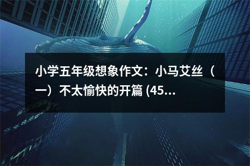 小學(xué)五年級(jí)想象作文：小馬艾絲（一）不太愉快的開篇 (450字)