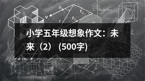 小學(xué)五年級想象作文：未來（2） (500字)