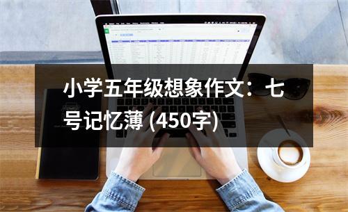 小學五年級想象作文：七號記憶薄 (450字)