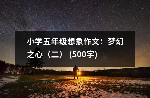 小學(xué)五年級想象作文：夢幻之心（二） (500字)