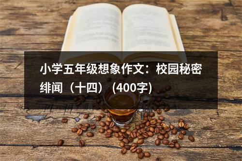 小學(xué)五年級想象作文：校園秘密緋聞（十四） (400字)