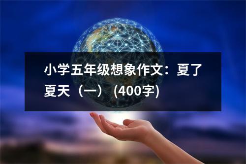 小學(xué)五年級(jí)想象作文：夏了夏天（一） (400字)