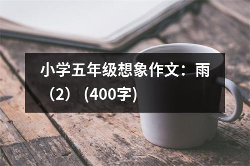 小學(xué)五年級想象作文：雨（2） (400字)