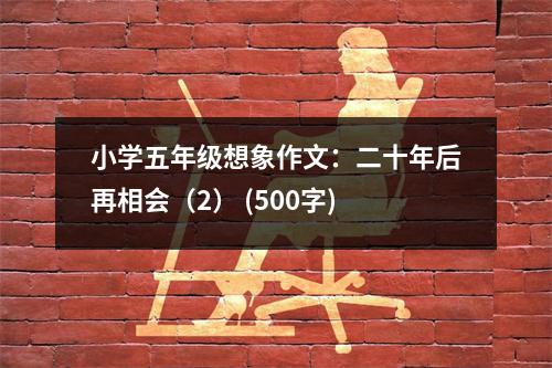小學(xué)五年級(jí)想象作文：二十年后再相會(huì)（2） (500字)