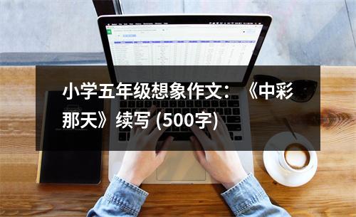 小學(xué)五年級(jí)想象作文：《中彩那天》續(xù)寫(xiě) (500字)