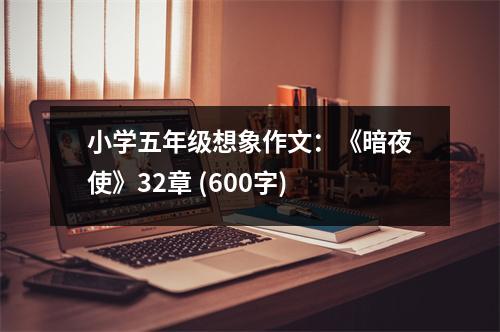 小學(xué)五年級(jí)想象作文：《暗夜使》32章 (600字)