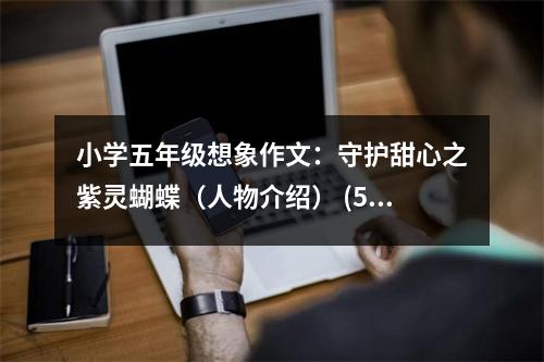 小學(xué)五年級想象作文：守護(hù)甜心之紫靈蝴蝶（人物介紹） (500字)