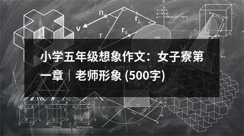 小學(xué)五年級想象作文：女子寮第一章│老師形象 (500字)