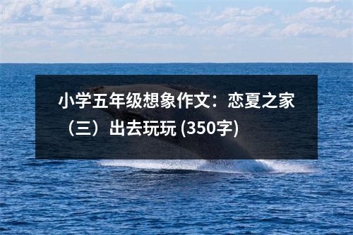 小學五年級想象作文：戀夏之家（三）出去玩玩 (350字)
