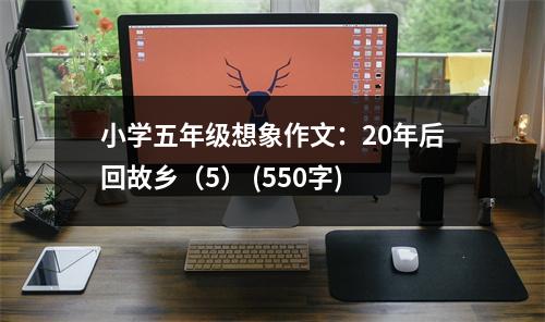 小學(xué)五年級想象作文：20年后回故鄉(xiāng)（5） (550字)