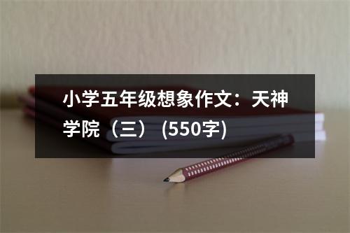 小學(xué)五年級(jí)想象作文：天神學(xué)院（三） (550字)