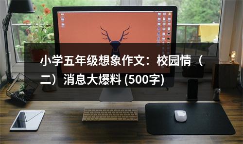 小學(xué)五年級(jí)想象作文：校園情（二）消息大爆料 (500字)