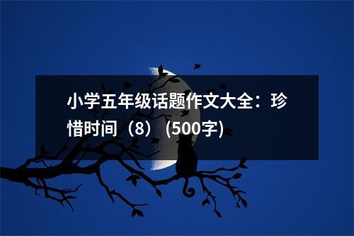 小學五年級話題作文大全：珍惜時間（8） (500字)