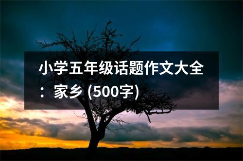 小學五年級話題作文大全：家鄉(xiāng) (500字)