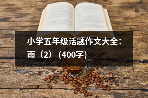 小學(xué)五年級(jí)話(huà)題作文大全：雨（2） (400字)