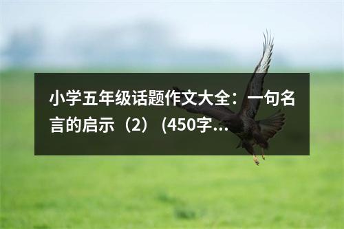 小學(xué)五年級(jí)話題作文大全：一句名言的啟示（2） (450字)