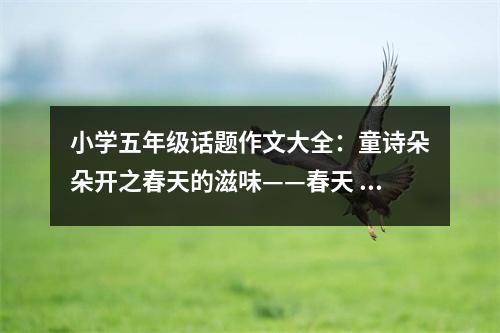 小學(xué)五年級話題作文大全：童詩朵朵開之春天的滋味——春天 (500字)